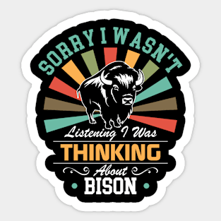 Bison lovers Sorry I Wasn't Listening I Was Thinking About Bison Sticker